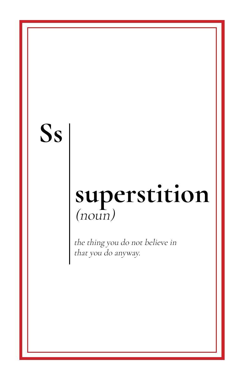 The dictionary’s cover: a red keyline border around the entry “Ss — superstition (noun): the thing you do not believe in that you do anyway.”